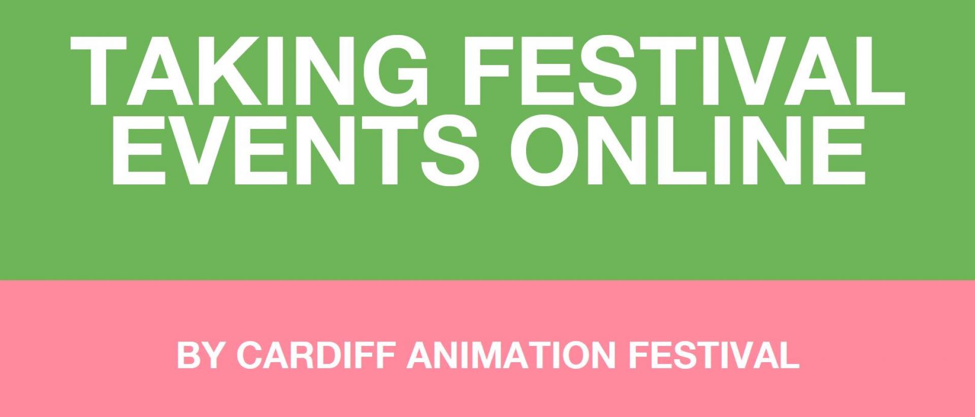 green and pink graphic that reads Taking Festival Events Online by Cardiff Animation Festival